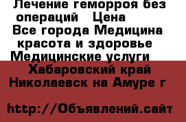 Лечение геморроя без операций › Цена ­ 300 - Все города Медицина, красота и здоровье » Медицинские услуги   . Хабаровский край,Николаевск-на-Амуре г.